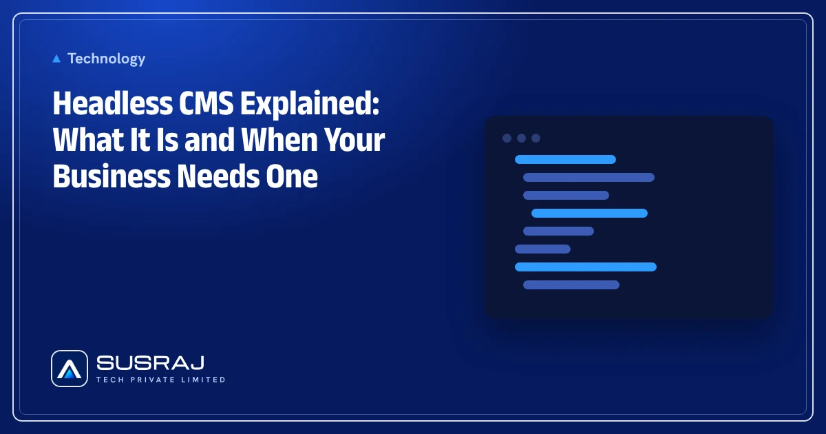 Headless CMS Explained: What It Is and When Your Business Needs One